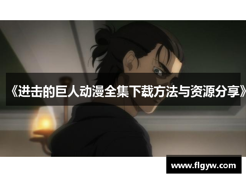 《进击的巨人动漫全集下载方法与资源分享》
