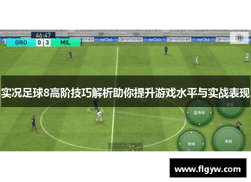 实况足球8高阶技巧解析助你提升游戏水平与实战表现