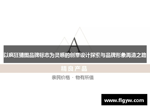 以疯狂猜图品牌标志为灵感的创意设计探索与品牌形象再造之路